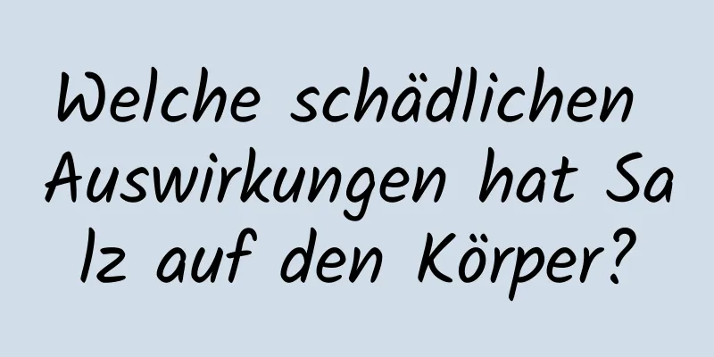 Welche schädlichen Auswirkungen hat Salz auf den Körper?