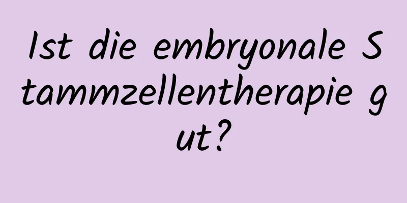 Ist die embryonale Stammzellentherapie gut?