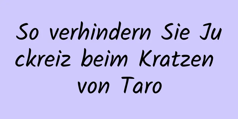 So verhindern Sie Juckreiz beim Kratzen von Taro