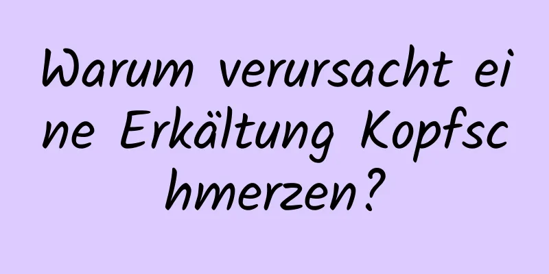 Warum verursacht eine Erkältung Kopfschmerzen?