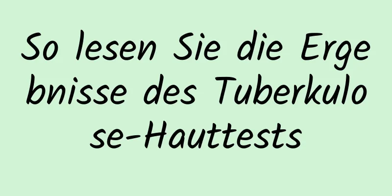 So lesen Sie die Ergebnisse des Tuberkulose-Hauttests
