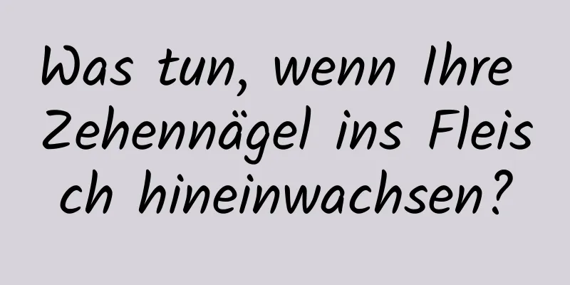 Was tun, wenn Ihre Zehennägel ins Fleisch hineinwachsen?