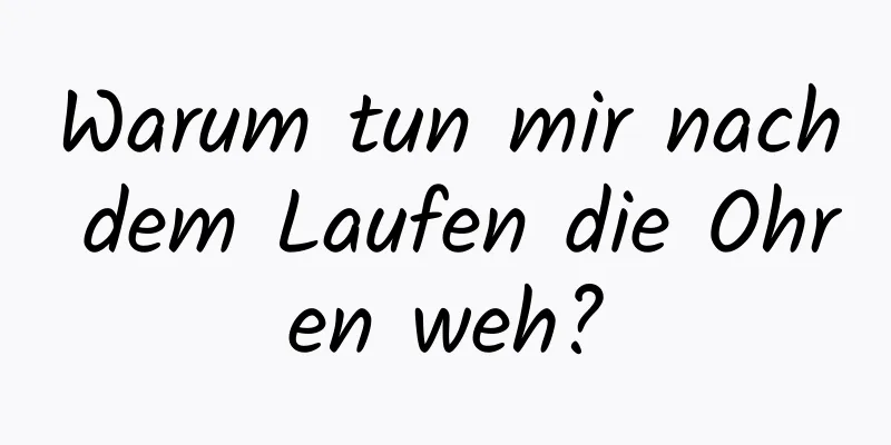 Warum tun mir nach dem Laufen die Ohren weh?