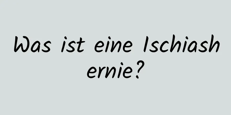 Was ist eine Ischiashernie?