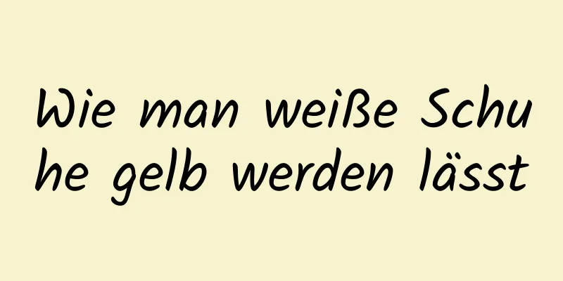 Wie man weiße Schuhe gelb werden lässt