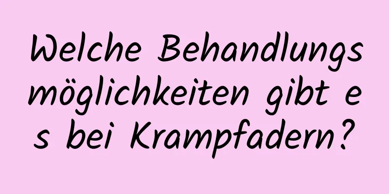 Welche Behandlungsmöglichkeiten gibt es bei Krampfadern?