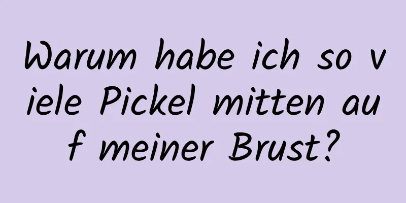 Warum habe ich so viele Pickel mitten auf meiner Brust?