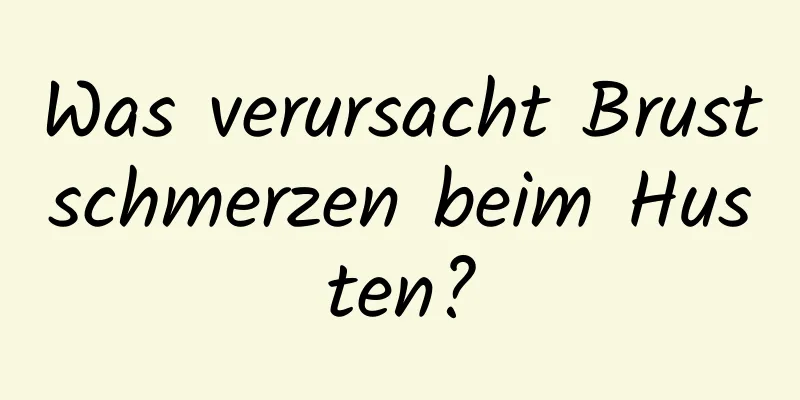 Was verursacht Brustschmerzen beim Husten?