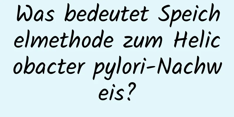 Was bedeutet Speichelmethode zum Helicobacter pylori-Nachweis?