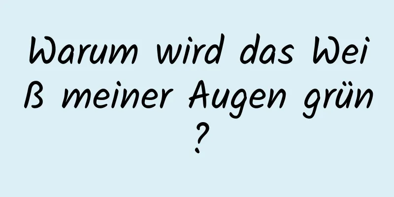 Warum wird das Weiß meiner Augen grün?