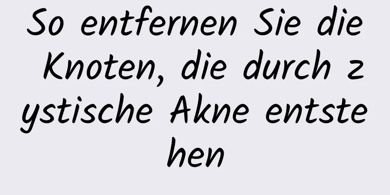 So entfernen Sie die Knoten, die durch zystische Akne entstehen