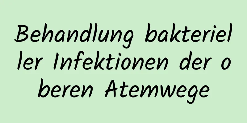 Behandlung bakterieller Infektionen der oberen Atemwege
