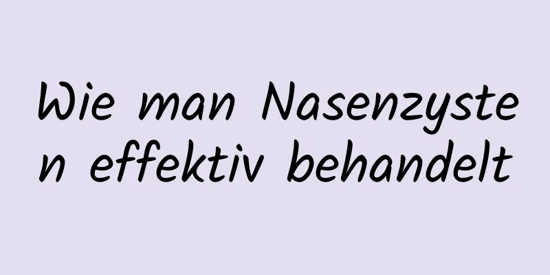 Wie man Nasenzysten effektiv behandelt