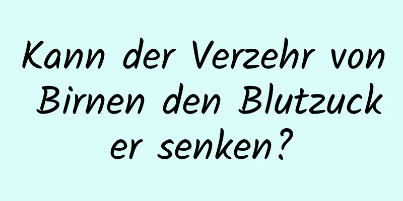 Kann der Verzehr von Birnen den Blutzucker senken?
