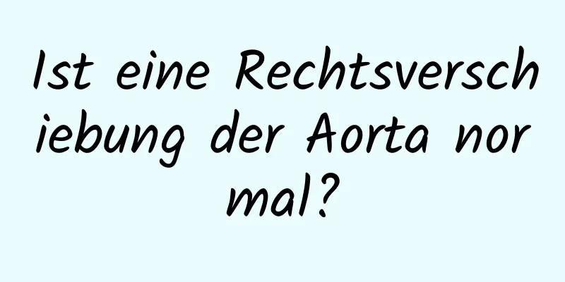 Ist eine Rechtsverschiebung der Aorta normal?