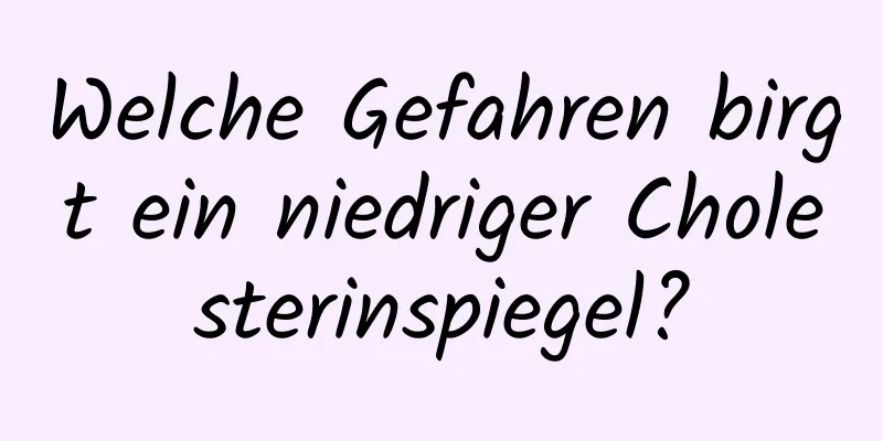 Welche Gefahren birgt ein niedriger Cholesterinspiegel?