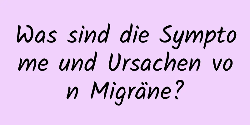 Was sind die Symptome und Ursachen von Migräne?