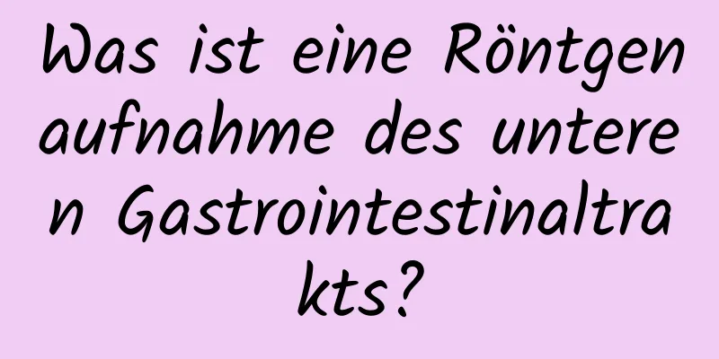 Was ist eine Röntgenaufnahme des unteren Gastrointestinaltrakts?