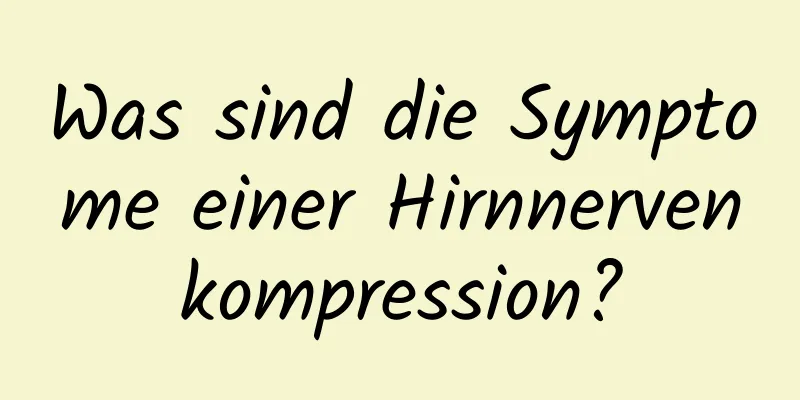 Was sind die Symptome einer Hirnnervenkompression?