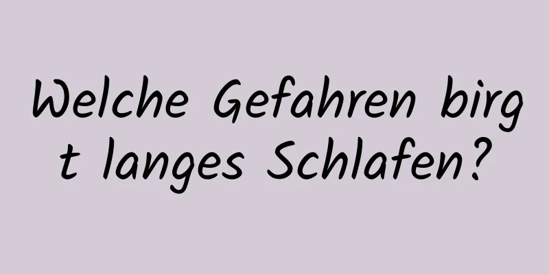 Welche Gefahren birgt langes Schlafen?