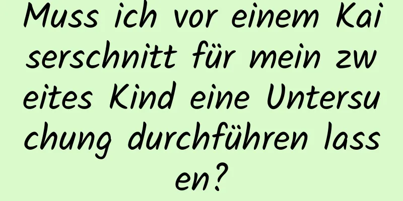 Muss ich vor einem Kaiserschnitt für mein zweites Kind eine Untersuchung durchführen lassen?