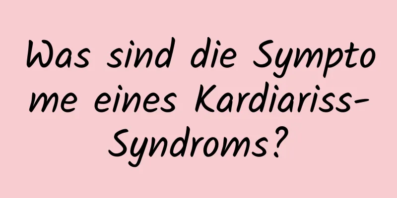 Was sind die Symptome eines Kardiariss-Syndroms?