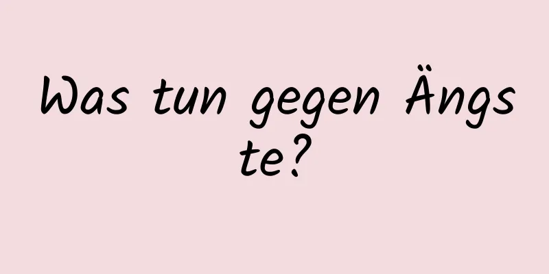 Was tun gegen Ängste?