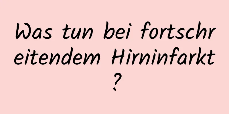 Was tun bei fortschreitendem Hirninfarkt?