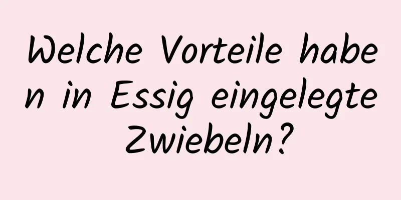 Welche Vorteile haben in Essig eingelegte Zwiebeln?