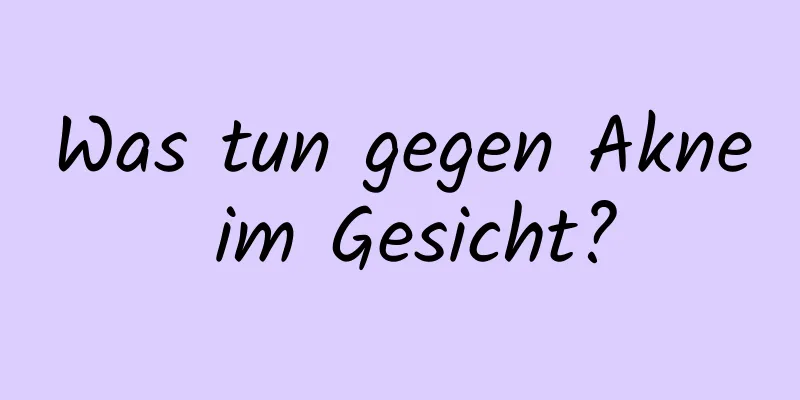 Was tun gegen Akne im Gesicht?