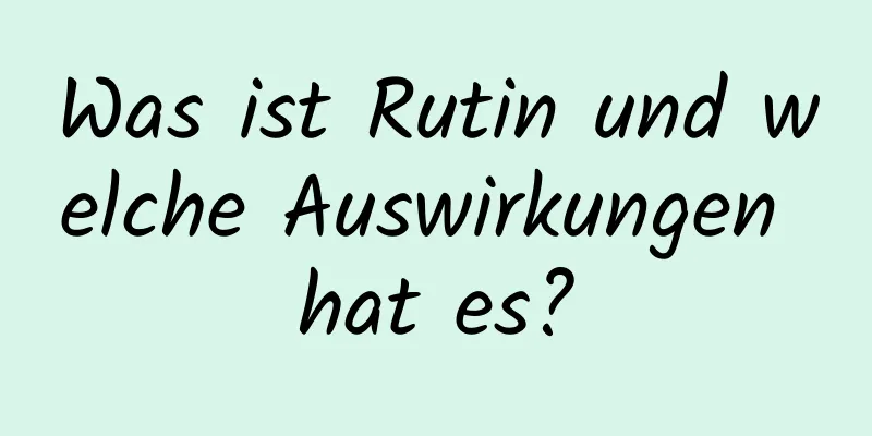 Was ist Rutin und welche Auswirkungen hat es?
