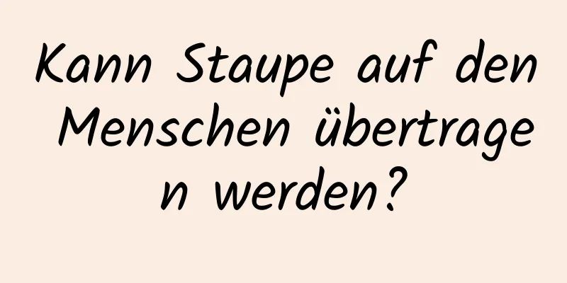 Kann Staupe auf den Menschen übertragen werden?