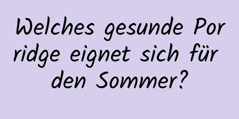 Welches gesunde Porridge eignet sich für den Sommer?