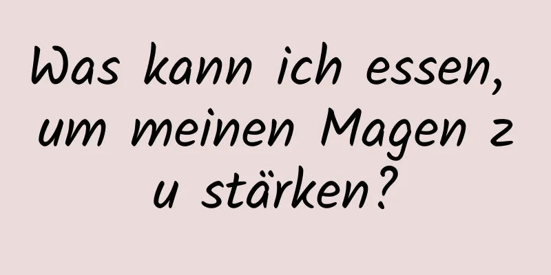 Was kann ich essen, um meinen Magen zu stärken?