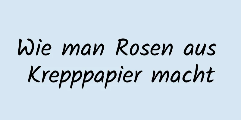 Wie man Rosen aus Krepppapier macht