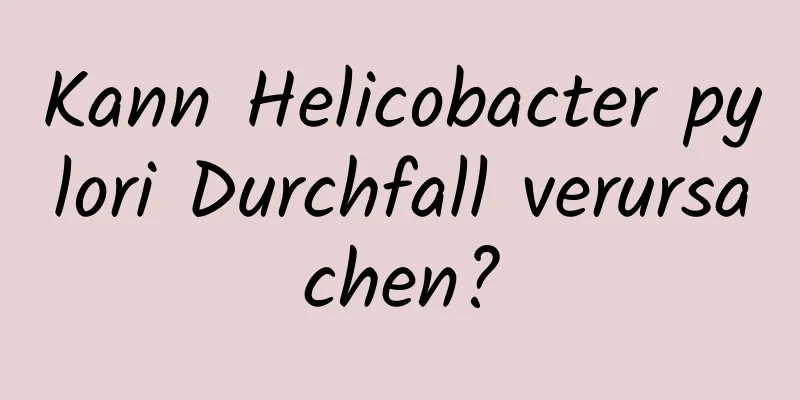 Kann Helicobacter pylori Durchfall verursachen?