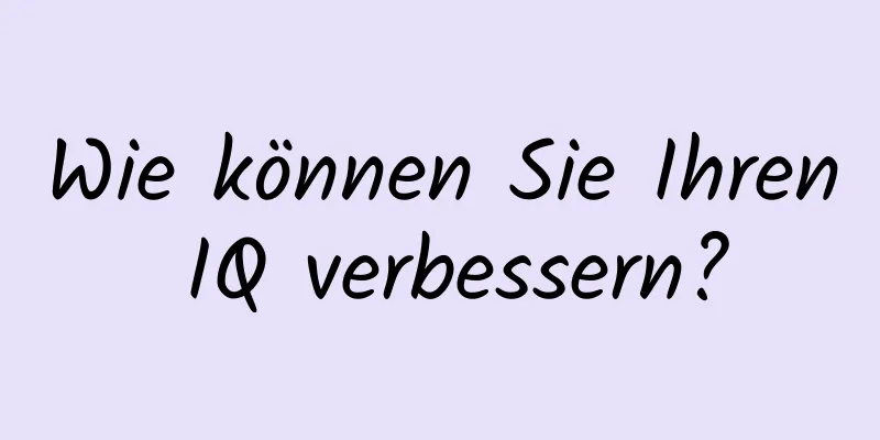 Wie können Sie Ihren IQ verbessern?