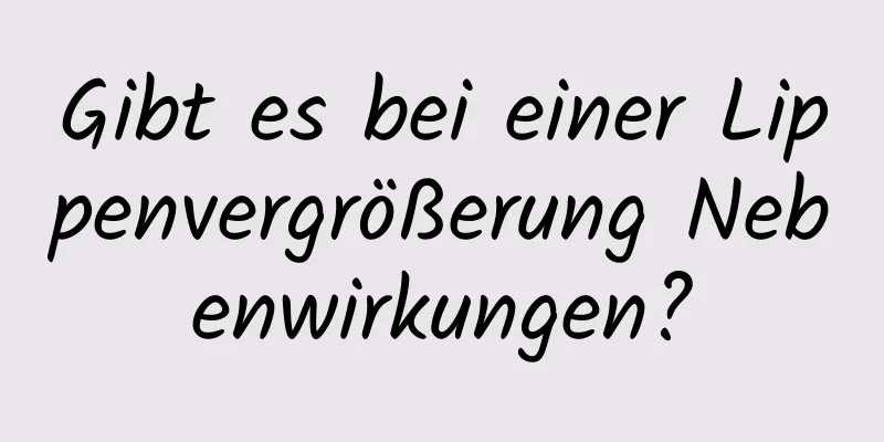 Gibt es bei einer Lippenvergrößerung Nebenwirkungen?