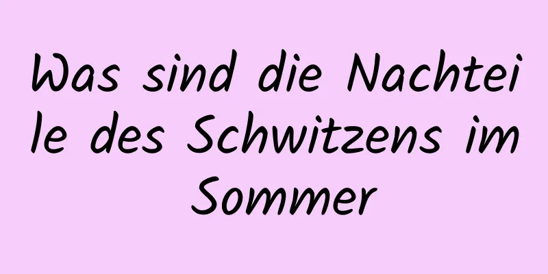 Was sind die Nachteile des Schwitzens im Sommer