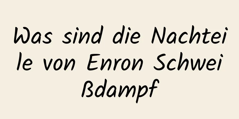 Was sind die Nachteile von Enron Schweißdampf