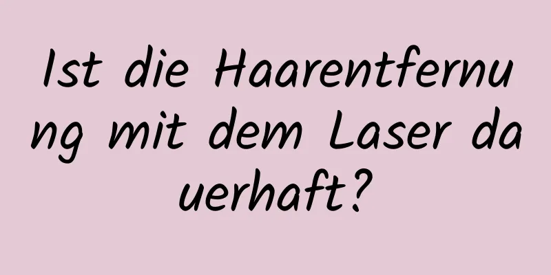 Ist die Haarentfernung mit dem Laser dauerhaft?