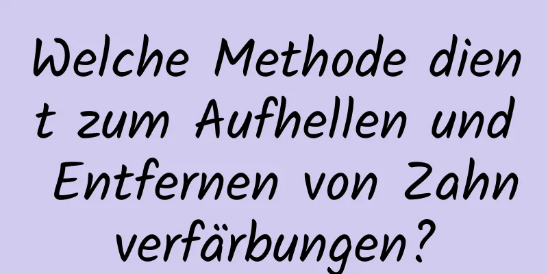 Welche Methode dient zum Aufhellen und Entfernen von Zahnverfärbungen?