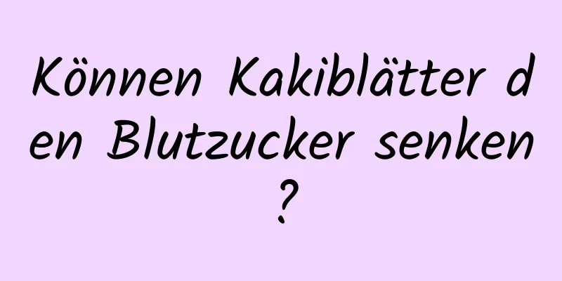 Können Kakiblätter den Blutzucker senken?