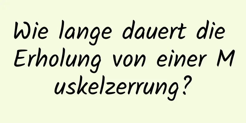 Wie lange dauert die Erholung von einer Muskelzerrung?