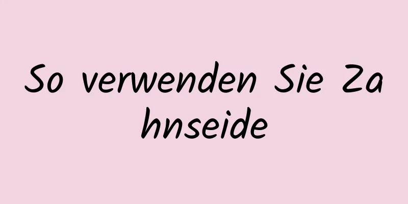 So verwenden Sie Zahnseide