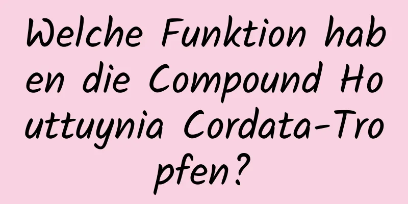 Welche Funktion haben die Compound Houttuynia Cordata-Tropfen?