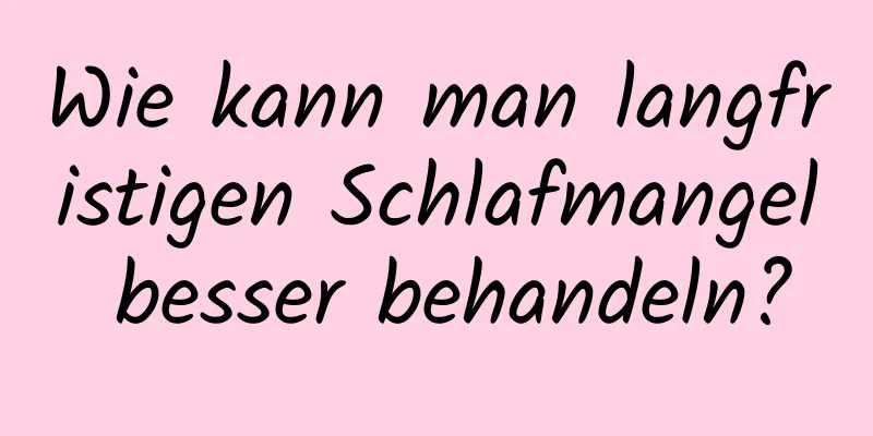 Wie kann man langfristigen Schlafmangel besser behandeln?