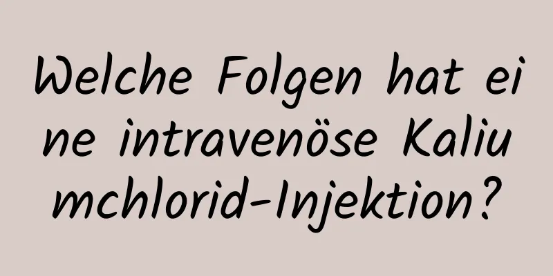 Welche Folgen hat eine intravenöse Kaliumchlorid-Injektion?