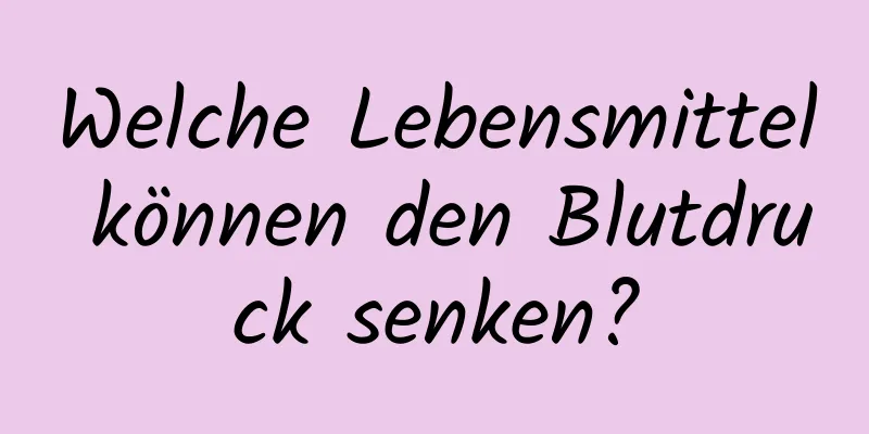 Welche Lebensmittel können den Blutdruck senken?