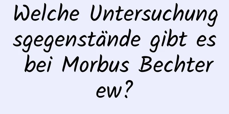 Welche Untersuchungsgegenstände gibt es bei Morbus Bechterew?
